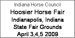 Text Box: Indiana Horse Council
Hoosier Horse Fair
Indianapolis, Indiana
State Fair Grounds
April 3,4,5 2009
